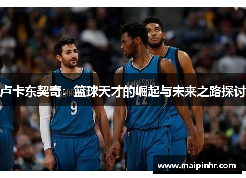 卢卡东契奇：篮球天才的崛起与未来之路探讨