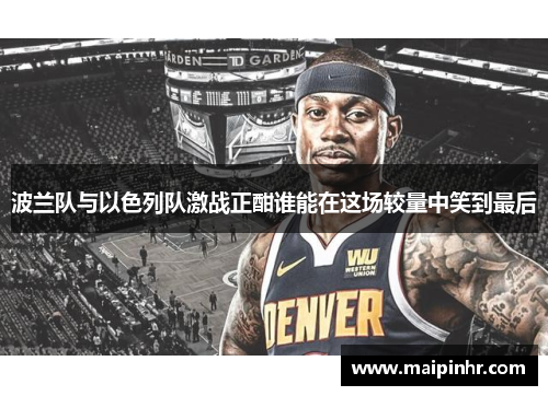 波兰队与以色列队激战正酣谁能在这场较量中笑到最后