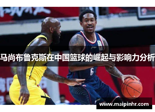 马尚布鲁克斯在中国篮球的崛起与影响力分析